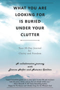 What You Are Looking for Is Buried Under Your Clutter: Your 30-Day Journal for Clarity and Freedom