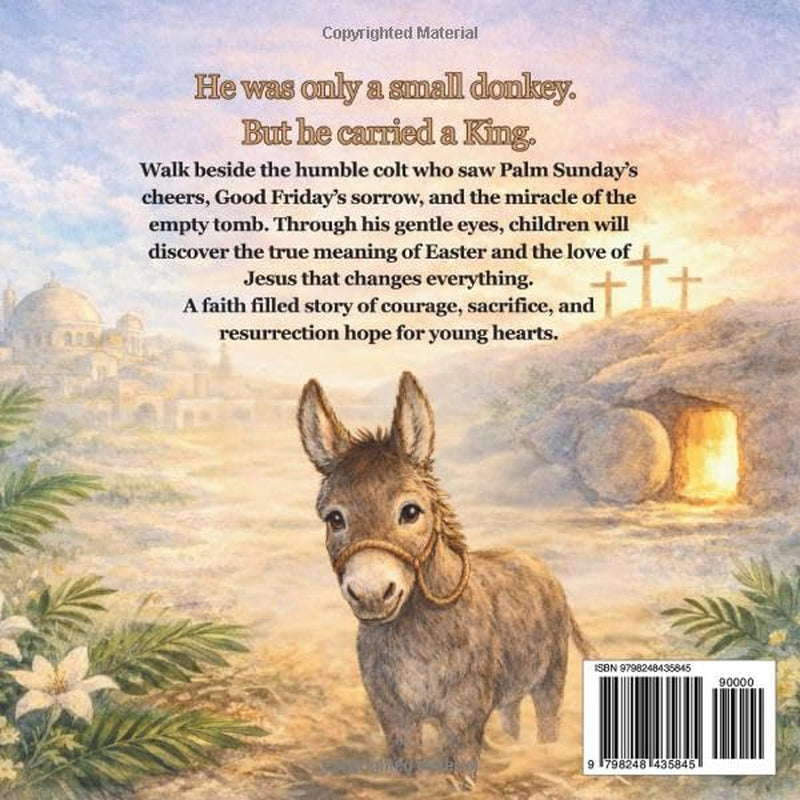 The Donkey Who Carried the King: A Christian Easter Story for Kids About Jesus, Palm Sunday, and the Resurrection