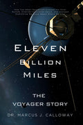 Eleven Billion Miles: The Voyager Story: How Two Small Spacecraft Crossed the Solar System, Entered Interstellar Space, and Changed Everything We Know About Where We Live