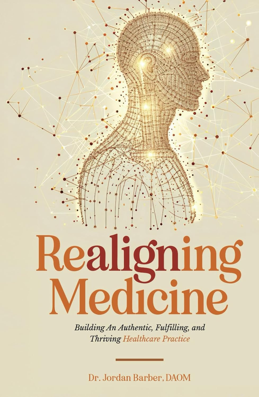Realigning Medicine: Building an Authentic, Fulfilling, and Thriving Healthcare Practice