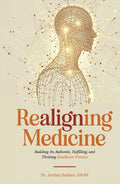 Realigning Medicine: Building an Authentic, Fulfilling, and Thriving Healthcare Practice