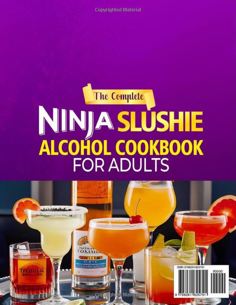 The Complete Ninja Slushie Alcohol Cookbook for Adults: A Creative Collection of Refreshing Ninja Slushi Recipes with Boozy Slushes, Frappés, & Frozen Cocktails | Make Bar-Quality Drinks at Home