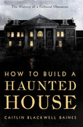 How to Build a Haunted House: The History of a Cultural Obsession