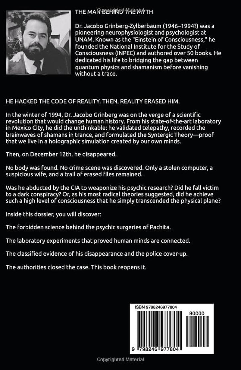 The Jacobo Grinberg Enigma: The Scientist Who Hacked The Matrix & Disappeared: A True Story of Shamanism, Consciousness, CIA Secrets, and the Forbidden Science of Syntergy
