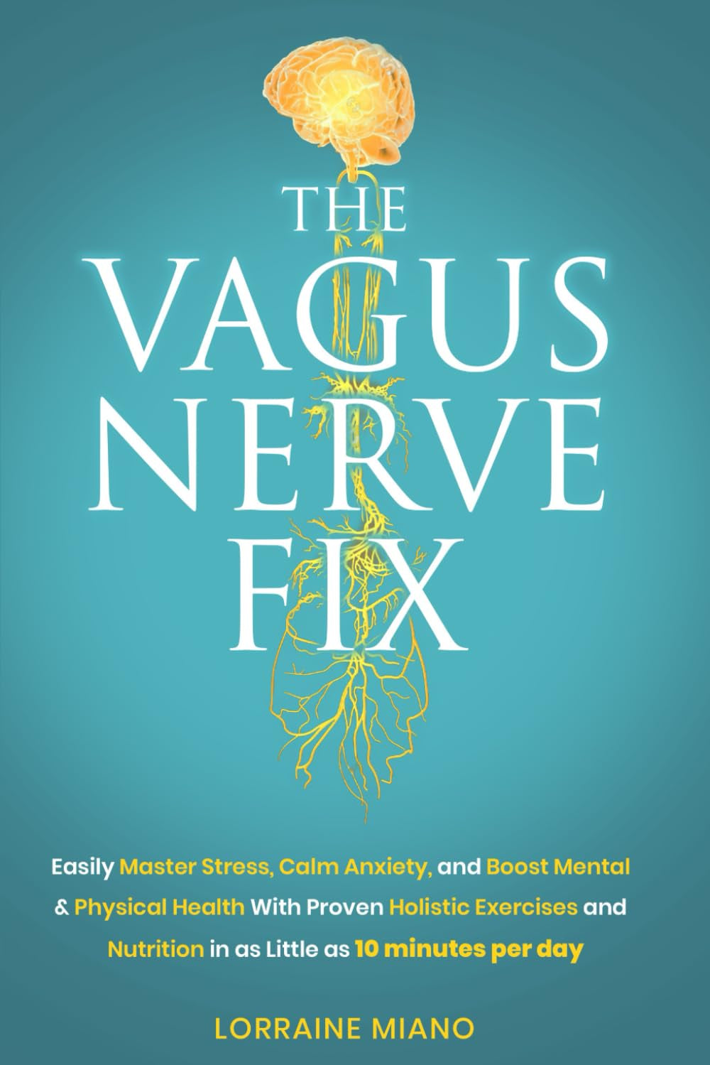 The Vagus Nerve Fix: Easily Master Stress, Calm Anxiety, and Boost Mental & Physical Health with Proven Holistic Exercises & Nutrition in as Little as 10 MINUTES PER DAY