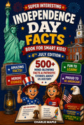 Super Interesting Independence Day Facts Book For Smart Kids! (4th July Edition): 500+ Mind-Blowing Facts & Patriotic Stories About US History - Gifts For Boys & Girls Ages 6-12 (America Turns 250!)