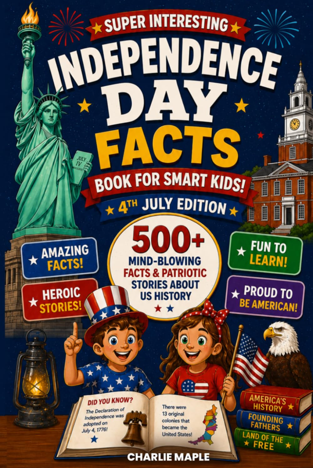 Super Interesting Independence Day Facts Book For Smart Kids! (4th July Edition): 500+ Mind-Blowing Facts & Patriotic Stories About US History - Gifts For Boys & Girls Ages 6-12 (America Turns 250!)