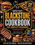 Super-Easy Blackstone Cookbook for Complete Beginners: Full Color Illustrations for Every Step, Restaurant-Quality Recipes, and Foolproof Techniques to Master Your Outdoor Gas Griddle like a Pro