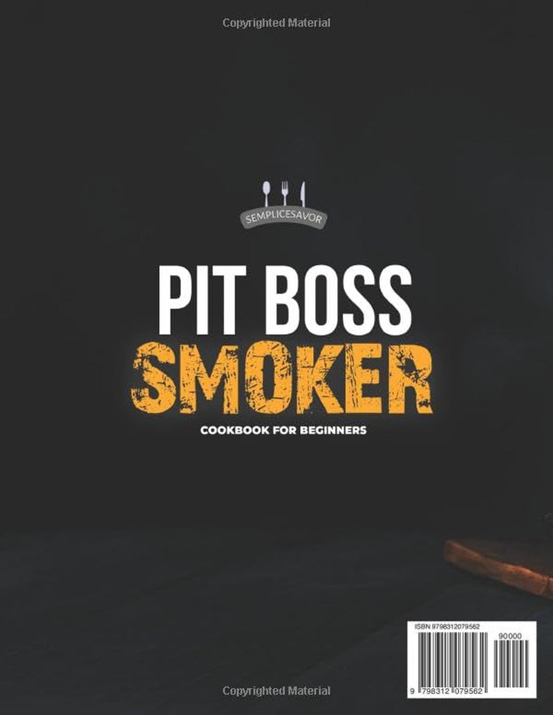 Pit Boss Smoker Cookbook For Beginners: The Ultimate Guide to Master Smoking with Effortless, Flavor-Packed Recipes, Pellet Pairing Tips, and Step-by-Step Instructions for Memorable BBQ Every Time