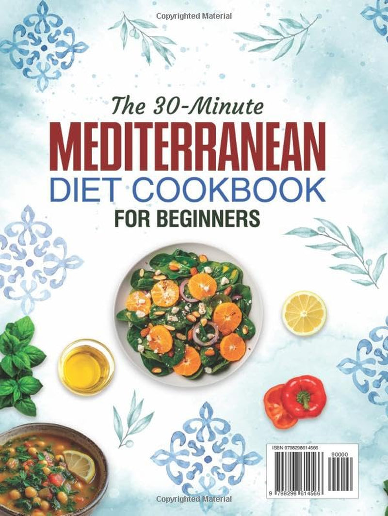 The 30-Minute Mediterranean Diet Cookbook for Beginners: 120+ Quick & Healthy Recipes with Full-Color Pictures, 28-Day Meal Plan & Shopping List for Busy People and New Cooks.