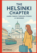 The Helsinki Chapter: Learn Finnish Through Stories - A1 Beginner: A Story-Based Course to learn Finnish for Absolute Beginners