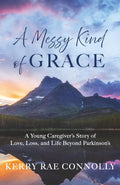 A Messy Kind of Grace: A Young Caregiver's Story of Love, Loss, and Life Beyond Parkinson's