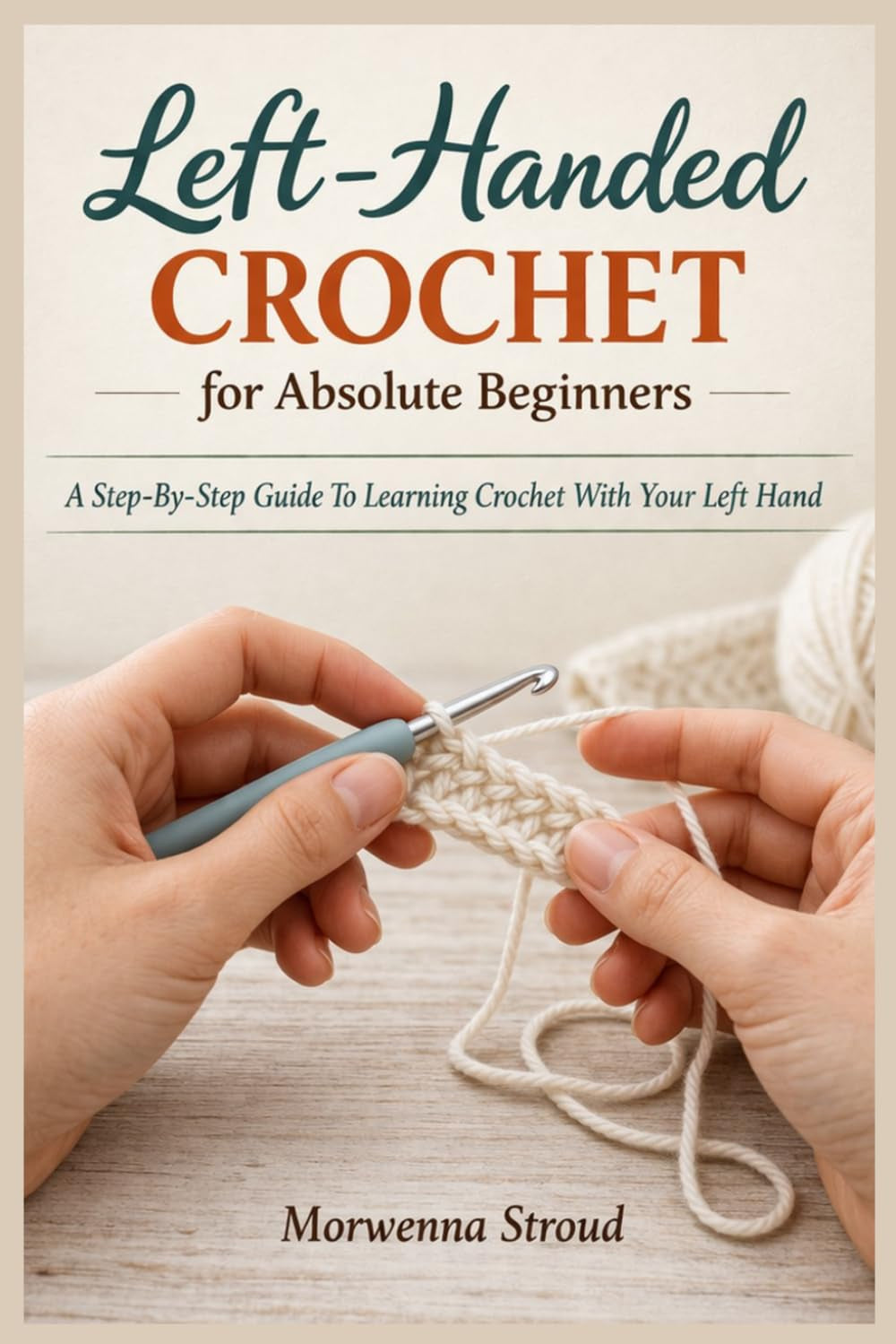 Left-Handed Crochet for Absolute Beginners: A Step-By-Step Guide To Learning Crochet With Your Left Hand