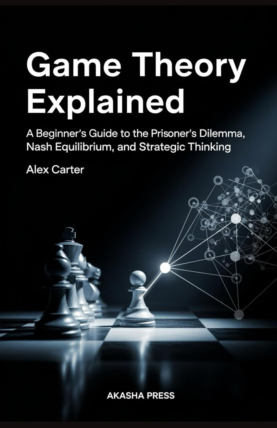 Game Theory Explained: A Beginner's Guide to the Prisoner's Dilemma, Nash Equilibrium, and Strategic Thinking