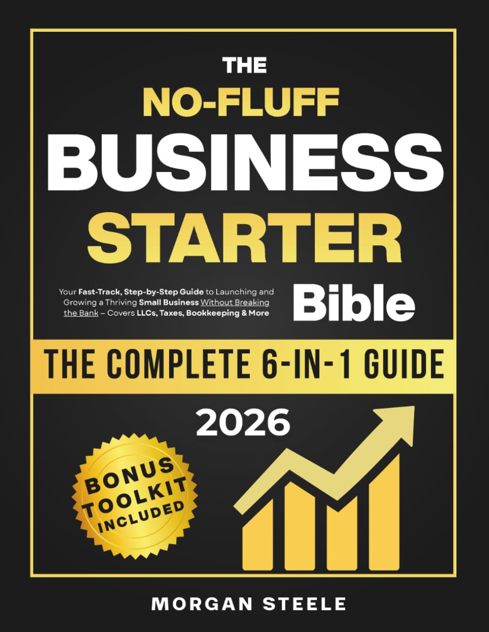The No-Fluff Business Starter Bible: Your Fast-Track, Step-by-Step Guide to Launching & Growing a Thriving Small Business Without Breaking the Bank. Covers LLCs, Taxes, Bookkeeping & More