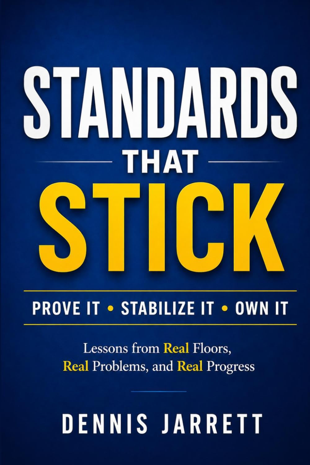 STANDARDS THAT STICK: Lessons from Real Floors, Real Problems, and Real Progress (It Was Never Luck)