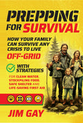 Prepping For Survival: How Your Family Can Survive Any Crisis to Live Off-Grid with Strategies for Clean Water, Stockpiling Food, Safe Shelter and Life-Saving First Aid