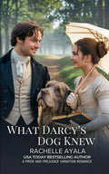 What Darcy’s Dog Knew: A Pride and Prejudice Variation Romance (Darcy and Elizabeth Forever: Pride and Prejudice Variations)