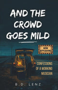 And the Crowd Goes Mild: Confessions of a Working Musician