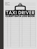 Taxi Driver Client Data Log Book: Logbook for Taxicab Drivers and Owners to Record and Track Services