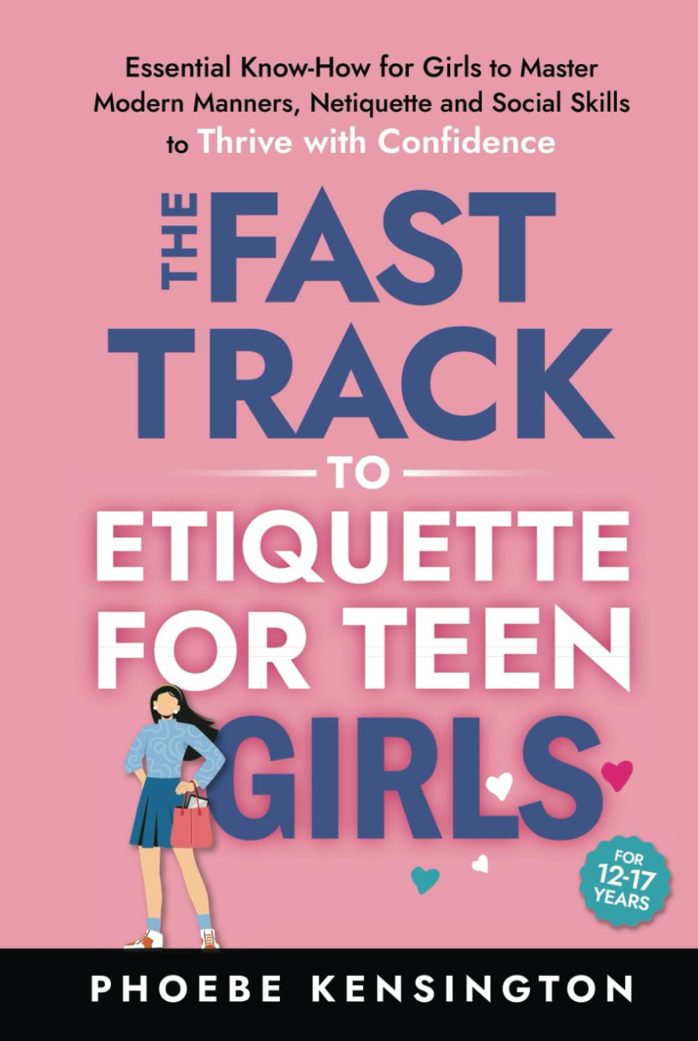 The Fast Track To Etiquette For Teen Girls: Essential Know-How for Girls to Master Modern Manners, Netiquette and Social Skills to Thrive with Confidence