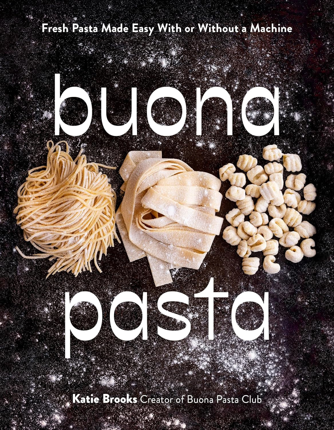 Buona Pasta: Fresh Pasta Made Easy With or Without a Machine