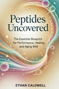 Peptides Uncovered: The Essential Blueprint for Performance, Healing, and Aging Well (Biohacking Uncovered)