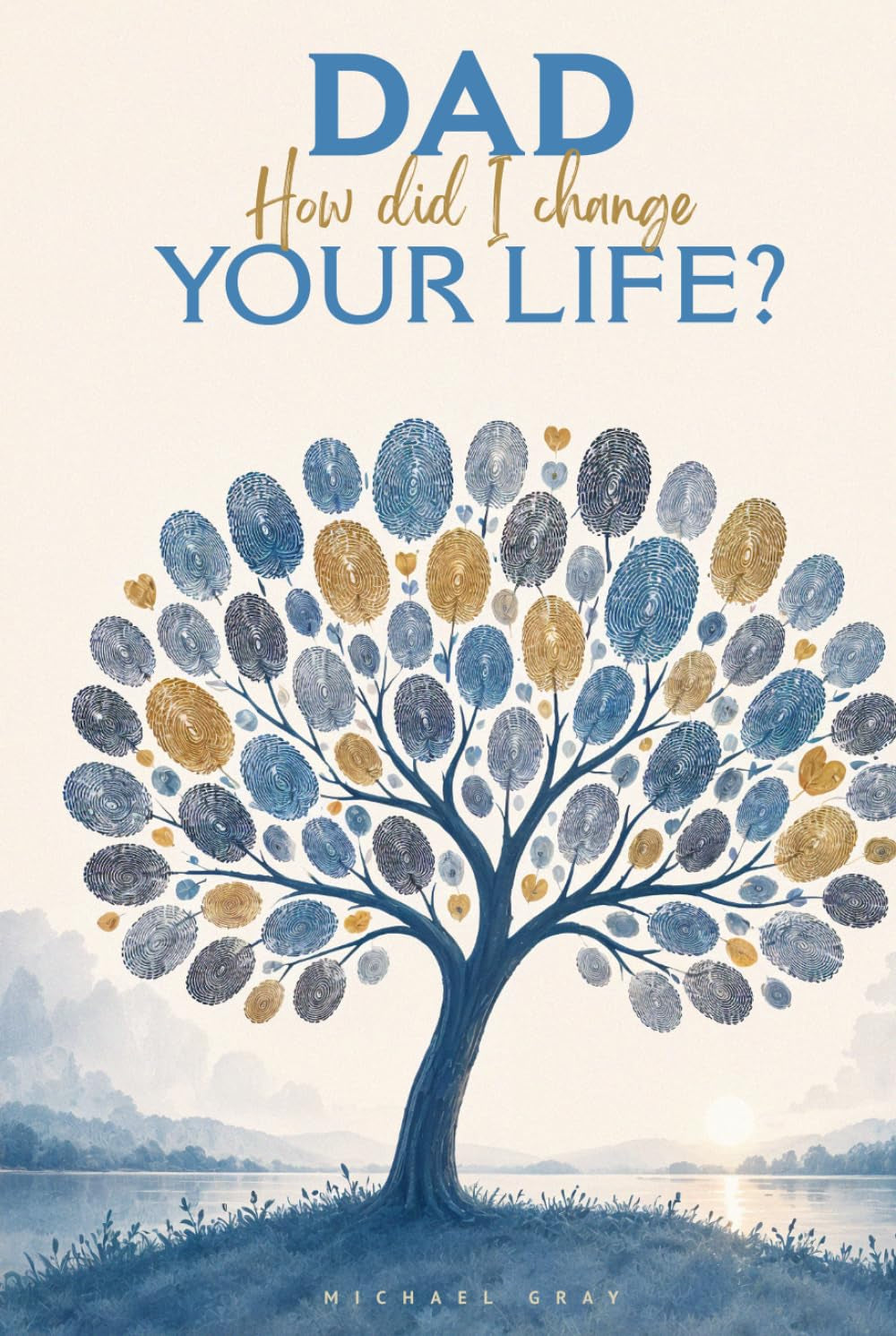 Dad, How Did I Change Your Life?: A meaningful guided journal designed to help fathers reflect on the powerful journey of watching, loving, and caring for a child with a disability.