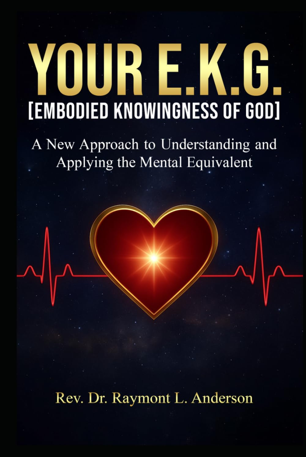 Your E.K.G. [Embodied Knowingness of God]: A New Approach to Understanding and Applying the Mental Equivalent