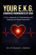 Your E.K.G. [Embodied Knowingness of God]: A New Approach to Understanding and Applying the Mental Equivalent