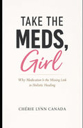 Take the Meds, Girl: Why Medication Is the Missing Link in Holistic Healing