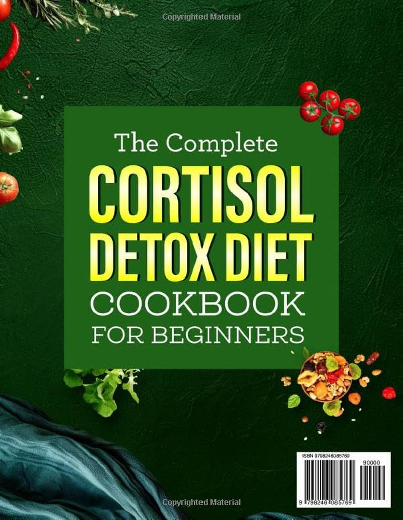 The Complete Cortisol Detox Diet Cookbook for Beginners: 2000 Days of Simple & Quick Recipes to Balance Cortisol, Sleep Better and Boost Your Energy, Incl. Useful Labels, Pro Tips & 30-Day Meal Plan