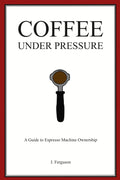 Coffee Under Pressure: A Guide to Espresso Machine Ownership