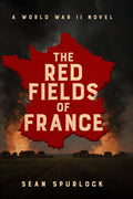 The Red Fields of France: A World War II Novel