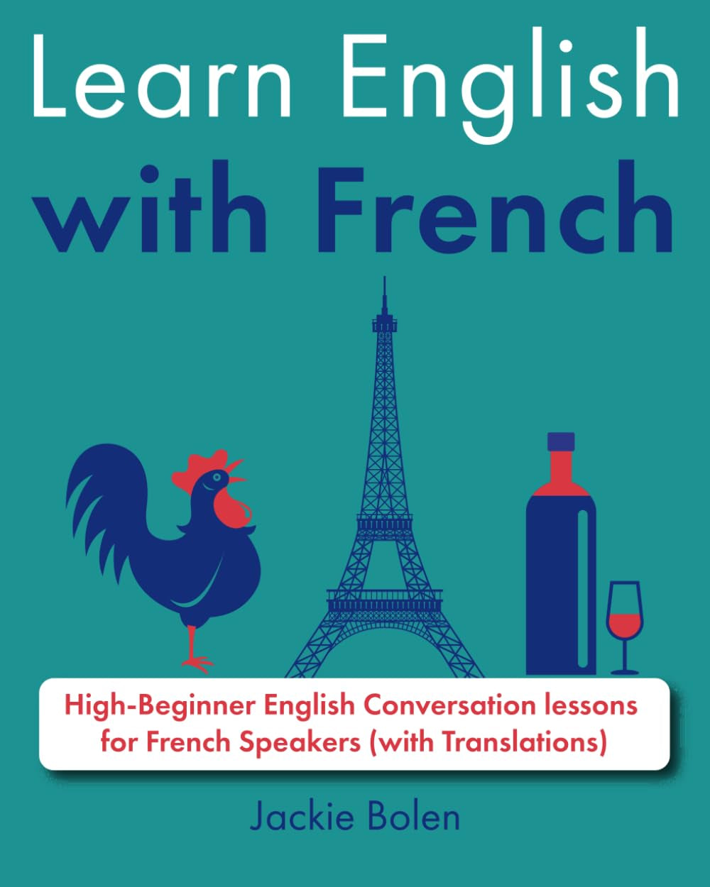 Learn English with French: High-Beginner English Conversation lessons for French Speakers (with Translations) (French Edition)
