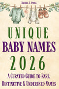 Unique Baby Names 2026: A Curated Guide to Rare, Distinctive & Underused Names (Baby Names Reference Guides)