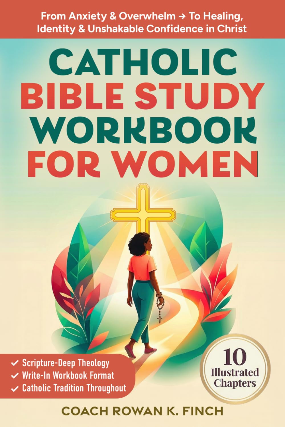 Catholic Bible Study Workbook For Women: 10 Illustrated Chapters to Move From Anxiety & Overwhelm to Healing, Identity & Unshakable Confidence in Christ Through Scripture-Deep Theology (FaithWins)