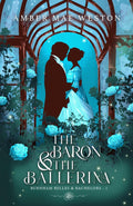 The Baron and the Ballerina: An Enemies to Lovers Regency Romance (Burnham Belles and Bachelors)