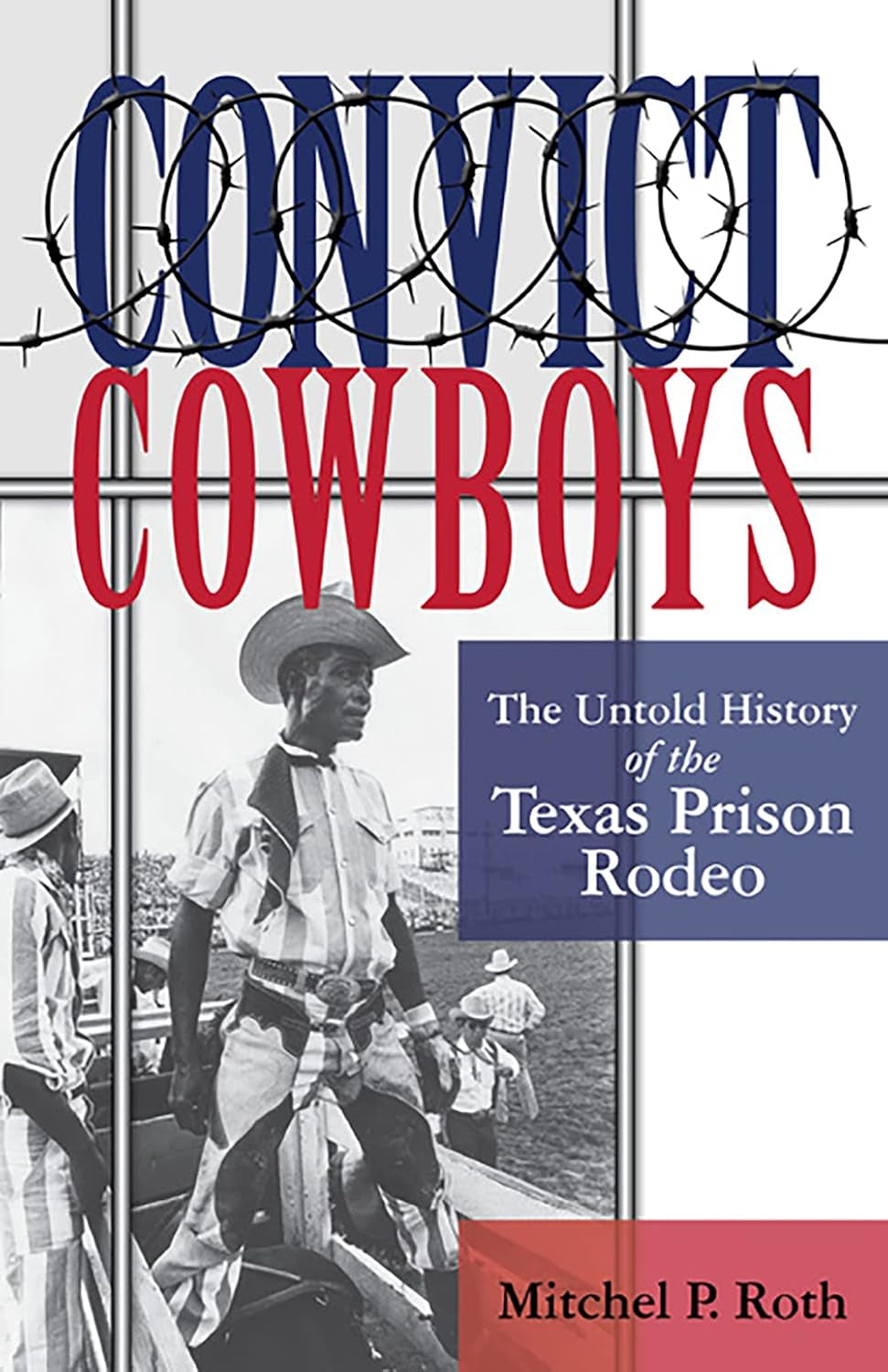 Convict Cowboys: The Untold History of the Texas Prison Rodeo (Volume 10) (North Texas Crime and Criminal Justice Series)