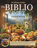 The Biblio Diet Cookbook: Where Biblical Wisdom Meets Modern Wellness - Whole-Food Recipes for a Healthier Life
