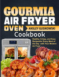 Gourmia Air Fryer Oven Cookbook: Healthy, Crispy, and Easy Recipes for Every Meal of the Day with Your Modern Air Fryer