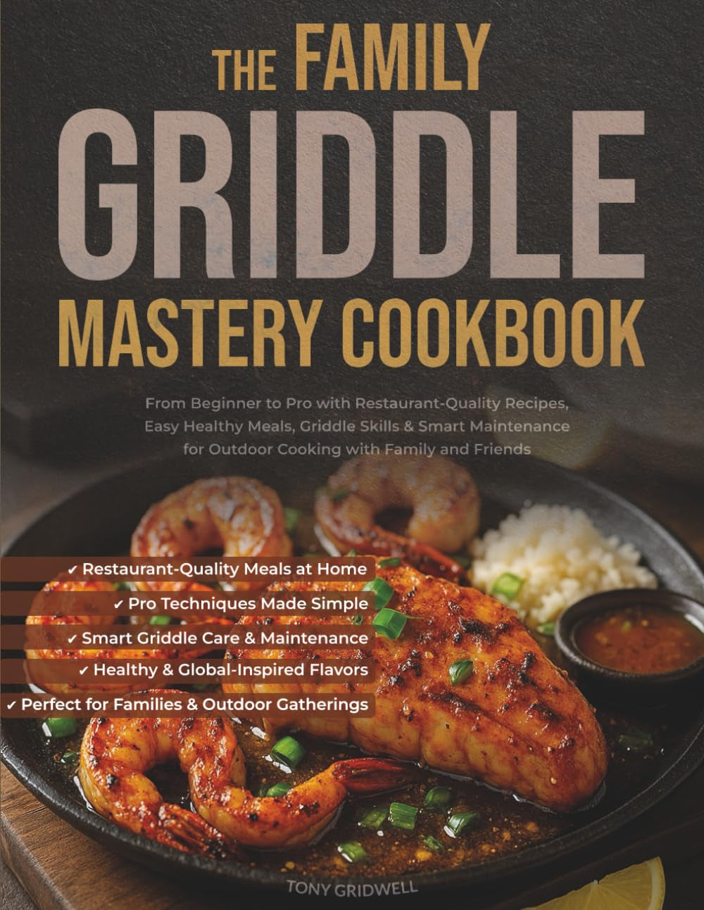 The Family Griddle Mastery Cookbook: From Beginner to Pro with Restaurant-Quality Recipes, Easy Healthy Meals, Griddle Skills & Smart Maintenance for Outdoor Cooking with Family and Friends