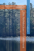 The Architecture of Fulfillment: 10 principles for Love, Life, and Self Discovery