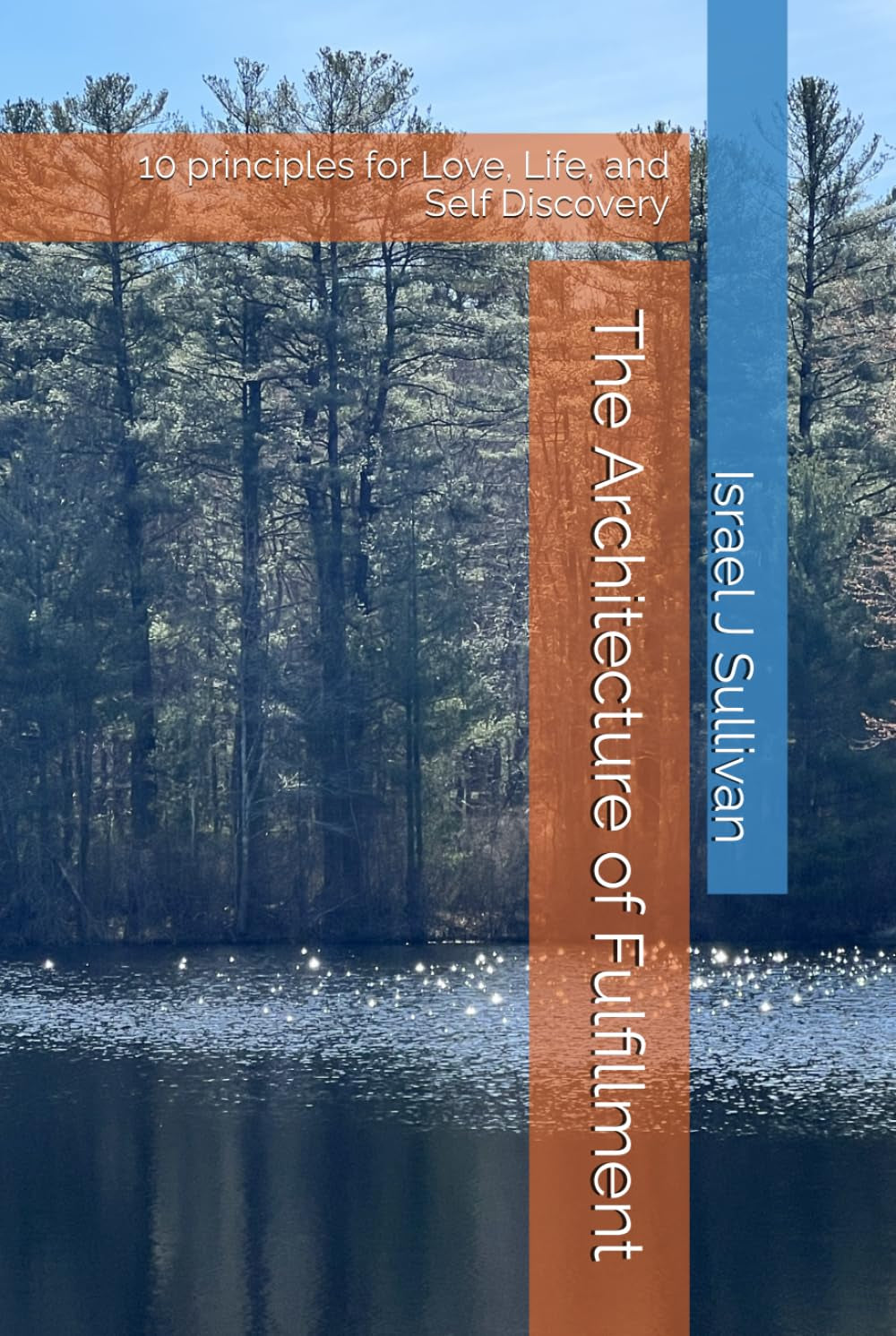 The Architecture of Fulfillment: 10 principles for Love, Life, and Self Discovery