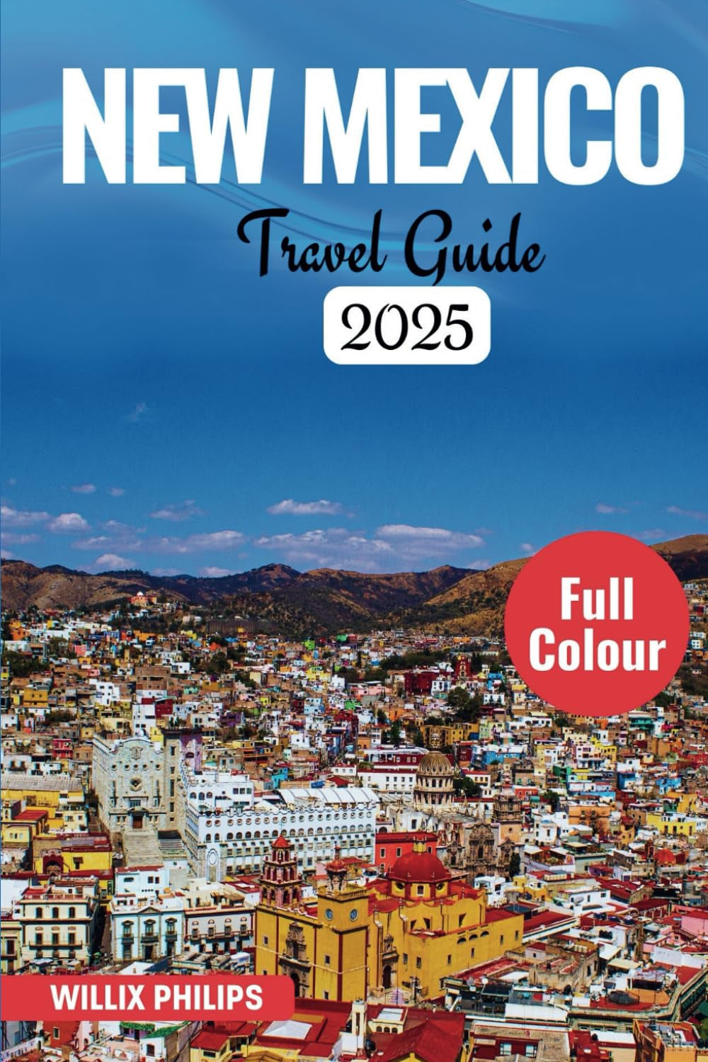 NEW MEXICO TRAVEL GUIDE 2025: Essential Handbook for Pueblos, Art Towns & High Desert Exploration
