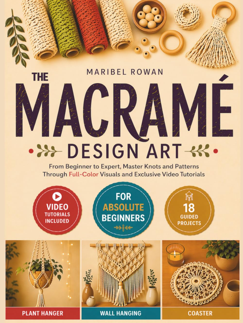 The Macrame Design Art: From Beginner to Expert, Master Knots and Patterns Through Full-Color Visuals and Exclusive Video Tutorials