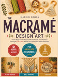 The Macrame Design Art: From Beginner to Expert, Master Knots and Patterns Through Full-Color Visuals and Exclusive Video Tutorials