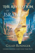 The Revelation of Israel and the Church: Understanding God's End Time Plan