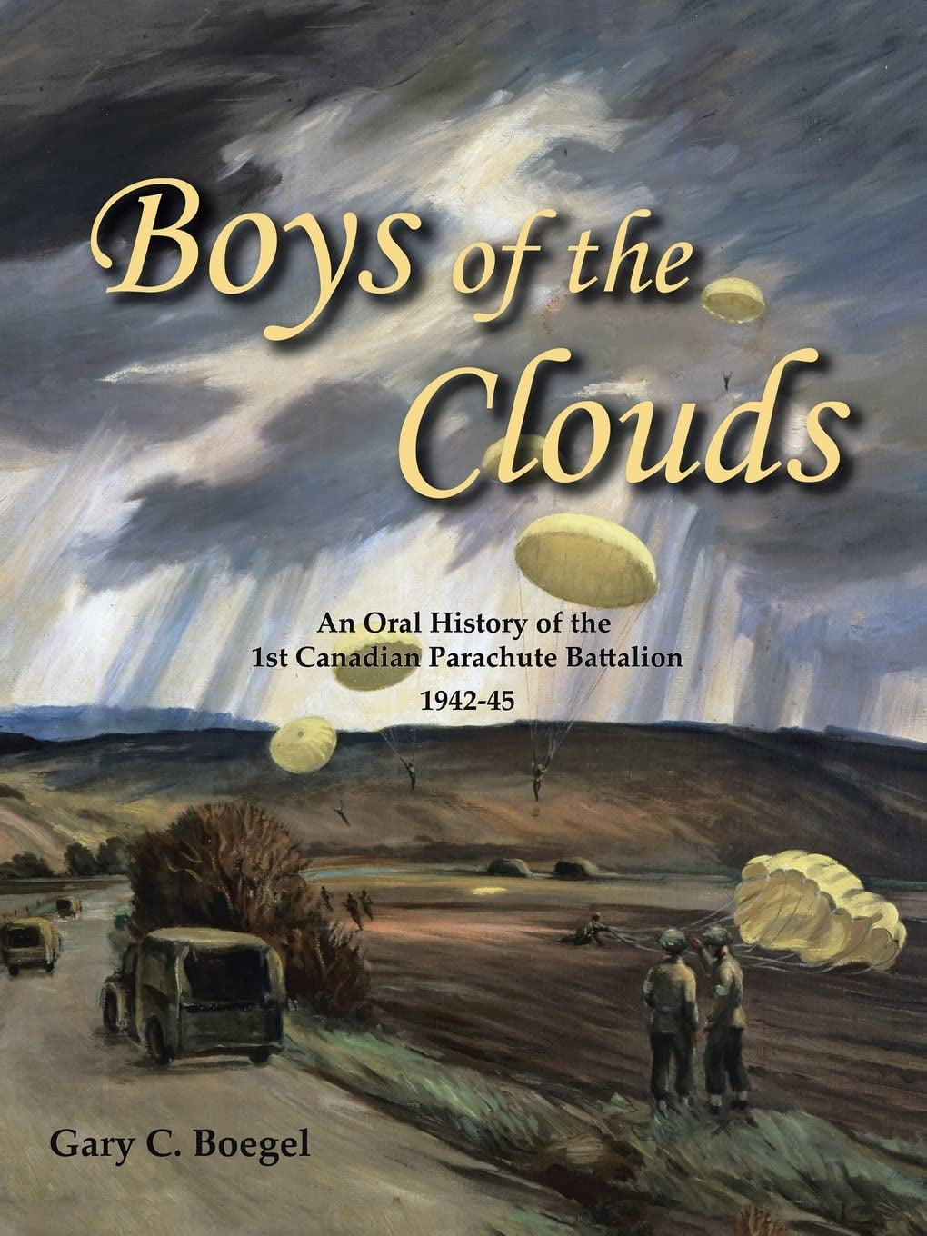 Boys of the Clouds: An Oral History of the 1st Canadian Parachute Battalion 1942-1945