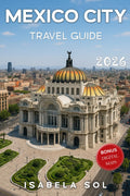 Mexico City Travel Guide 2026: The Up-To-Date Manual with Quick Tips for Food,Fun, Safe, and Budget-Friendly Adventures (Travel Guide by Isabela Sol)